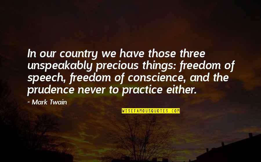 Conscience And Freedom Quotes By Mark Twain: In our country we have those three unspeakably
