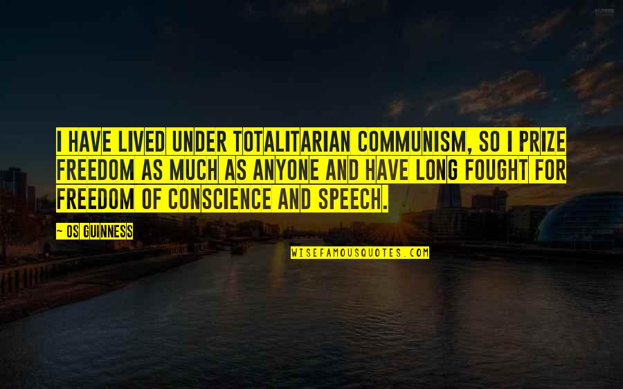 Conscience And Freedom Quotes By Os Guinness: I have lived under totalitarian Communism, so I