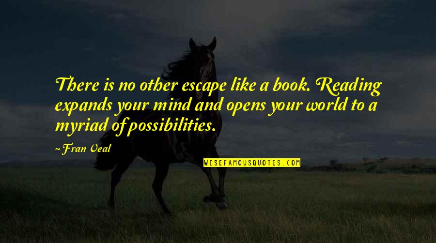 Conscience And Friends Quotes By Fran Veal: There is no other escape like a book.