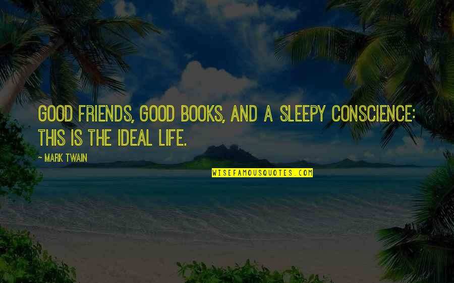 Conscience And Friends Quotes By Mark Twain: Good friends, good books, and a sleepy conscience: