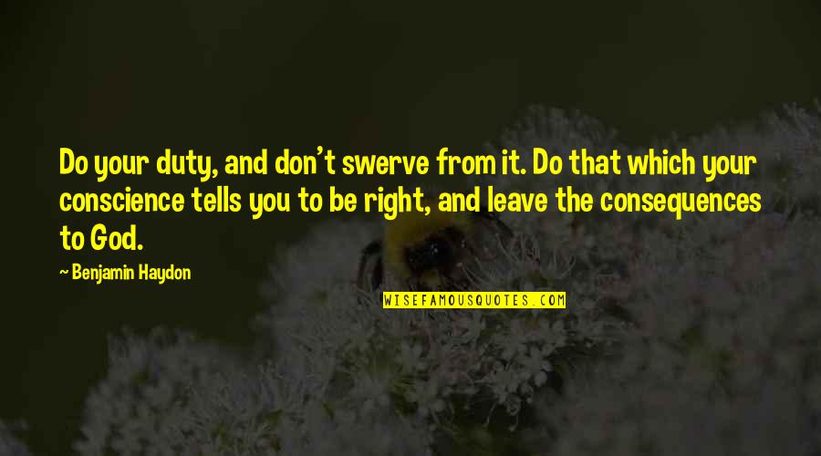 Conscience And God Quotes By Benjamin Haydon: Do your duty, and don't swerve from it.