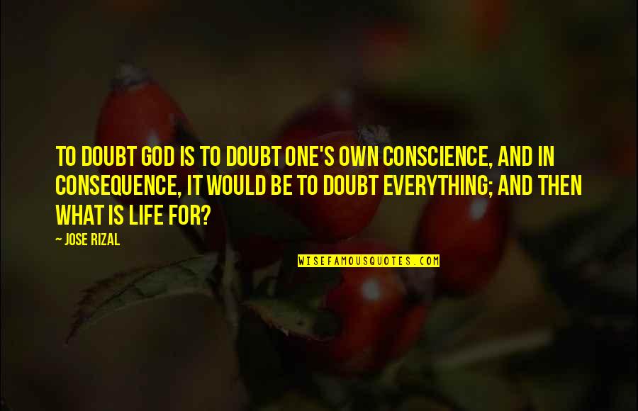 Conscience And God Quotes By Jose Rizal: To doubt God is to doubt one's own