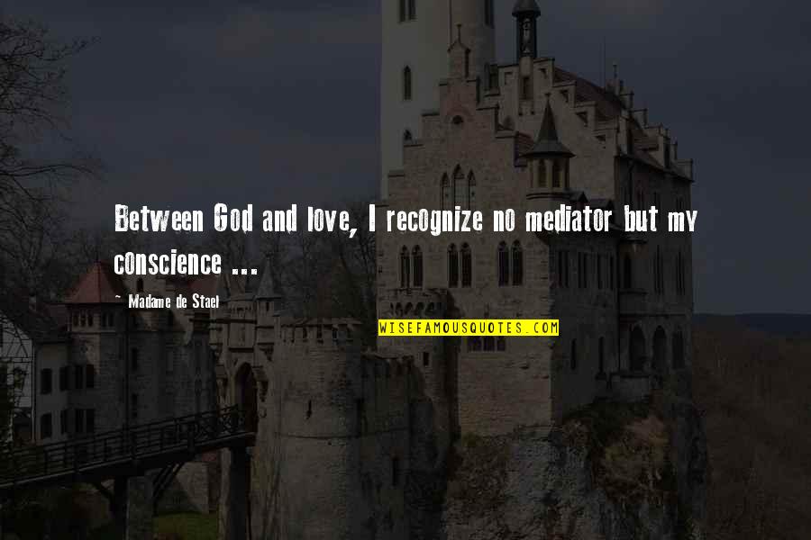 Conscience And God Quotes By Madame De Stael: Between God and love, I recognize no mediator