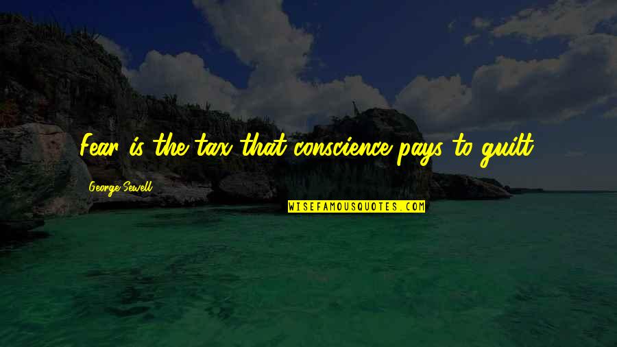 Conscience And Guilt Quotes By George Sewell: Fear is the tax that conscience pays to