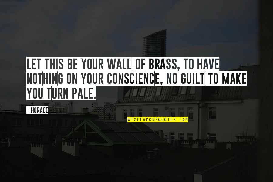 Conscience And Guilt Quotes By Horace: Let this be your wall of brass, to