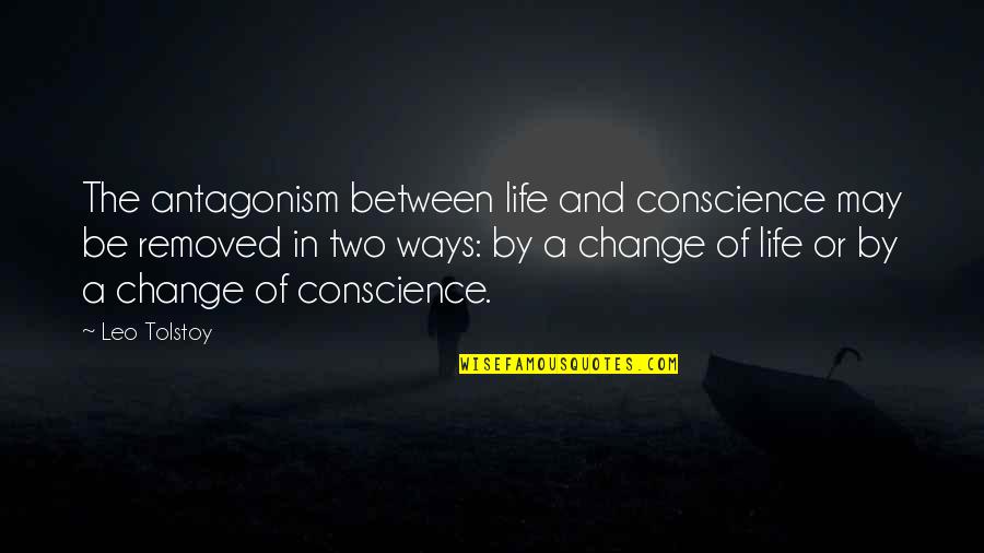 Conscience And Guilt Quotes By Leo Tolstoy: The antagonism between life and conscience may be