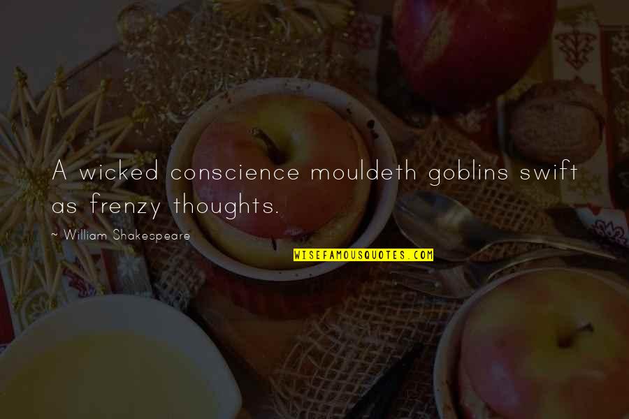 Conscience And Guilt Quotes By William Shakespeare: A wicked conscience mouldeth goblins swift as frenzy