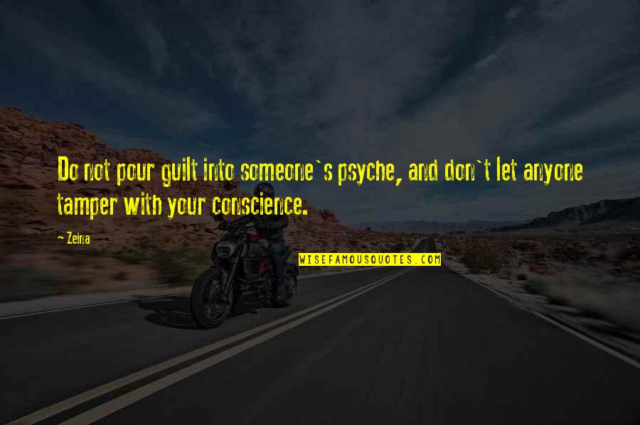 Conscience And Guilt Quotes By Zeina: Do not pour guilt into someone's psyche, and