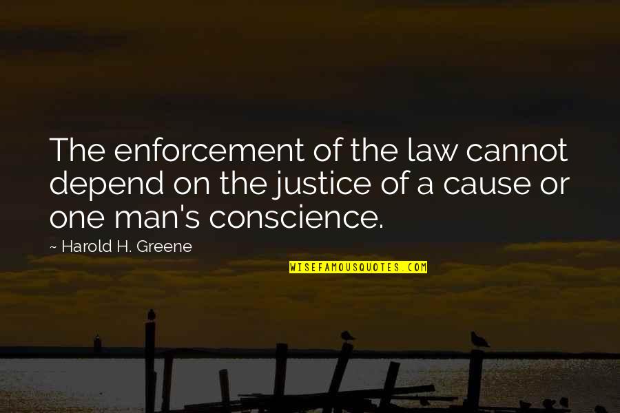 Conscience And Law Quotes By Harold H. Greene: The enforcement of the law cannot depend on
