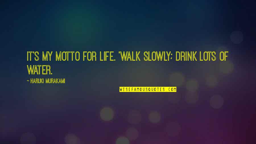 Conscience And Law Quotes By Haruki Murakami: It's my motto for life. 'Walk slowly; drink