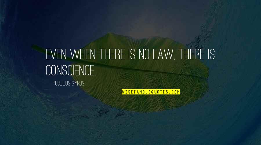 Conscience And Law Quotes By Publilius Syrus: Even when there is no law, there is
