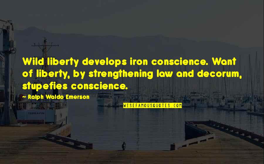 Conscience And Law Quotes By Ralph Waldo Emerson: Wild liberty develops iron conscience. Want of liberty,