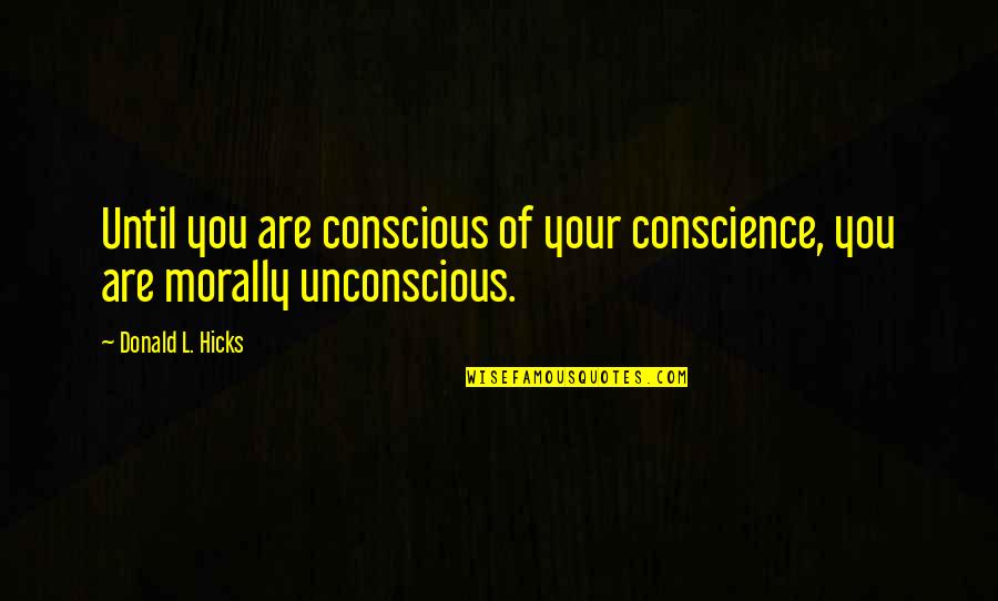 Conscience And Morality Quotes By Donald L. Hicks: Until you are conscious of your conscience, you