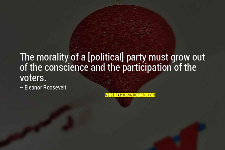 Conscience And Morality Quotes By Eleanor Roosevelt: The morality of a [political] party must grow