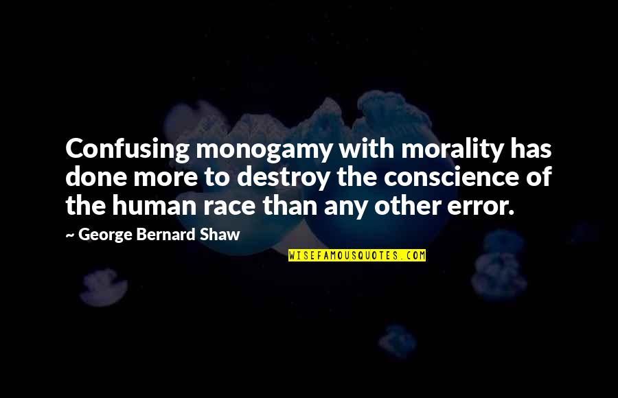 Conscience And Morality Quotes By George Bernard Shaw: Confusing monogamy with morality has done more to