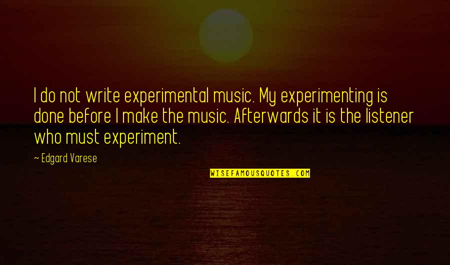 Conscience And Remorse Quotes By Edgard Varese: I do not write experimental music. My experimenting
