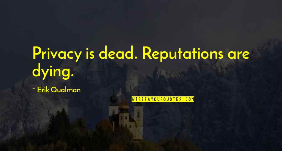 Conscience And Remorse Quotes By Erik Qualman: Privacy is dead. Reputations are dying.