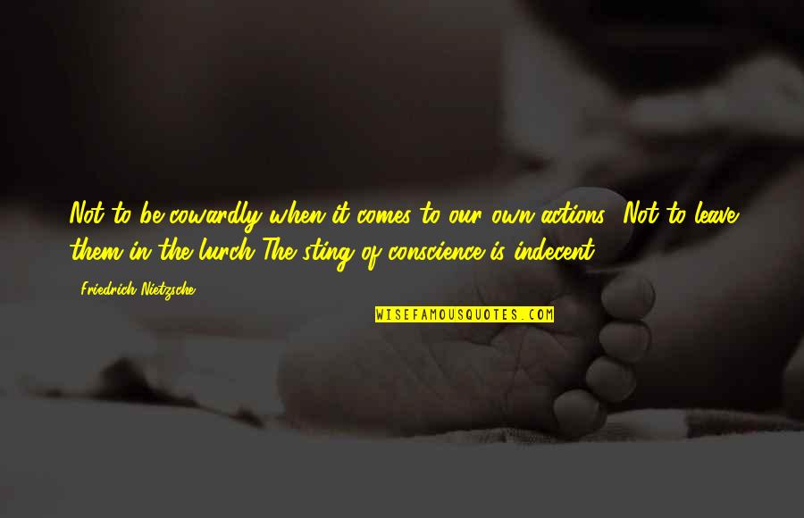 Conscience And Remorse Quotes By Friedrich Nietzsche: Not to be cowardly when it comes to