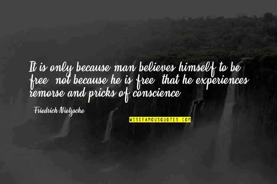 Conscience And Remorse Quotes By Friedrich Nietzsche: It is only because man believes himself to