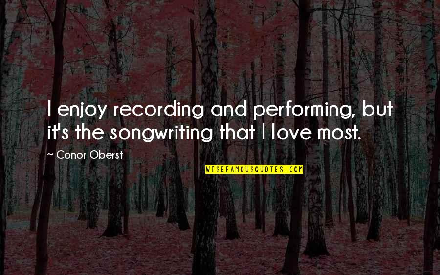 Conscience Funny Quotes By Conor Oberst: I enjoy recording and performing, but it's the