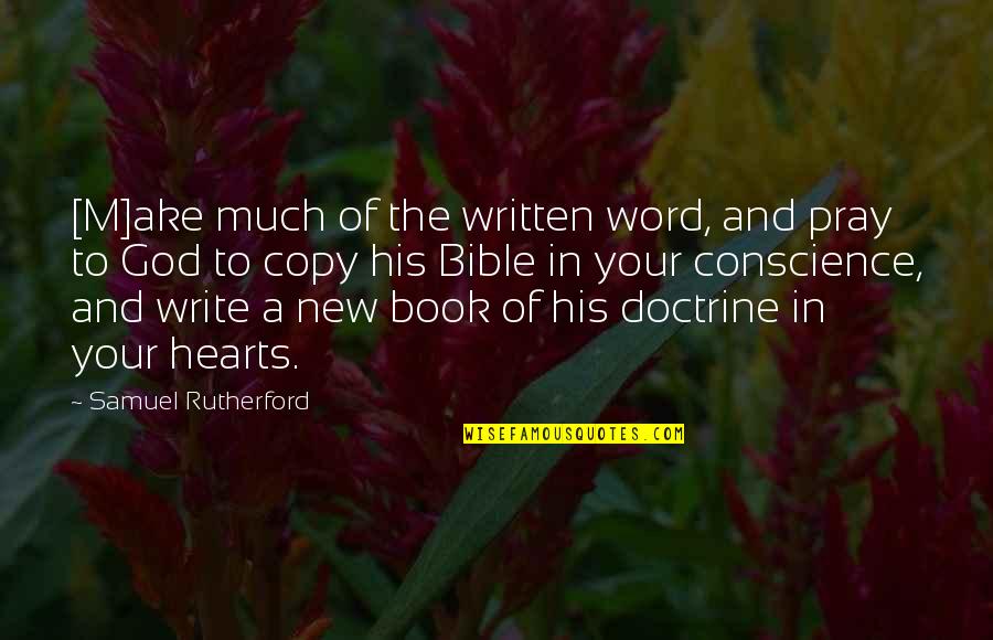 Conscience In Bible Quotes By Samuel Rutherford: [M]ake much of the written word, and pray