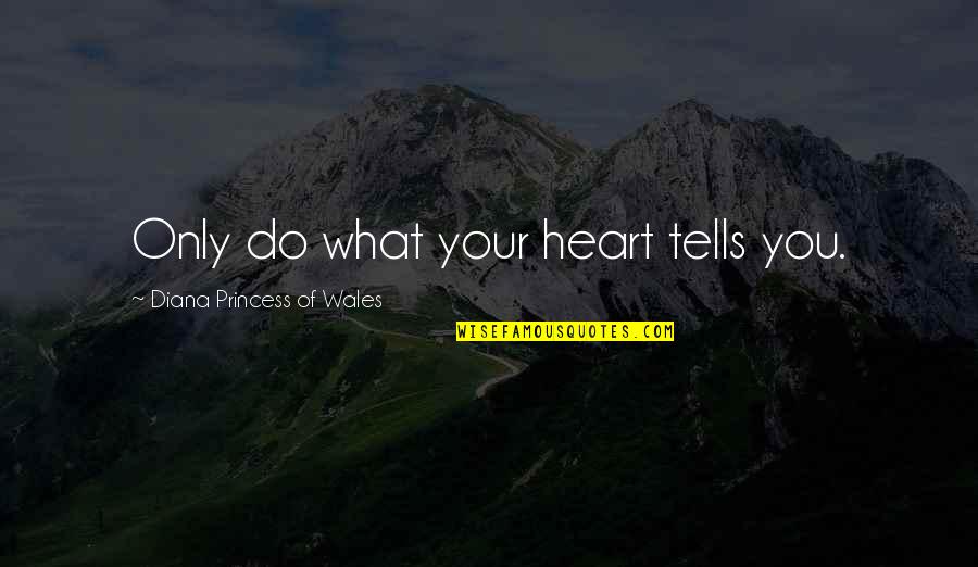 Conscience In Huckleberry Finn Quotes By Diana Princess Of Wales: Only do what your heart tells you.