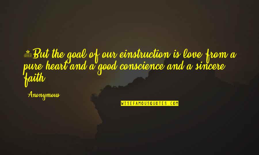 Conscience In Love Quotes By Anonymous: 5But the goal of our einstruction is love