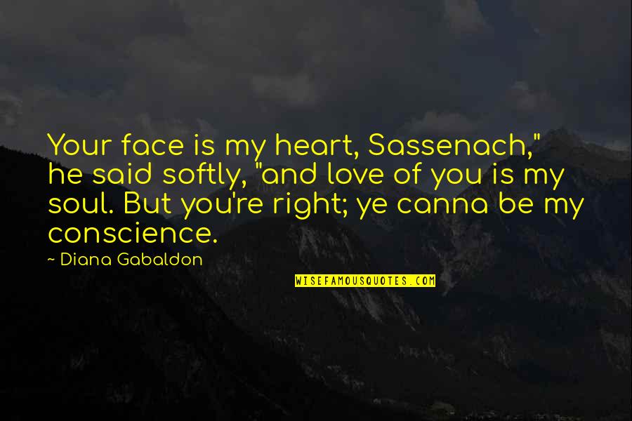 Conscience In Love Quotes By Diana Gabaldon: Your face is my heart, Sassenach," he said