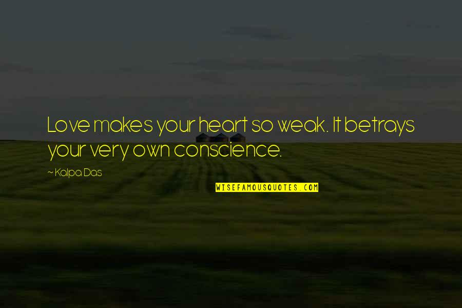 Conscience In Love Quotes By Kalpa Das: Love makes your heart so weak. It betrays