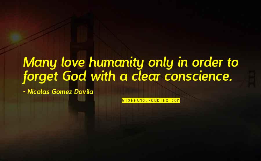 Conscience In Love Quotes By Nicolas Gomez Davila: Many love humanity only in order to forget