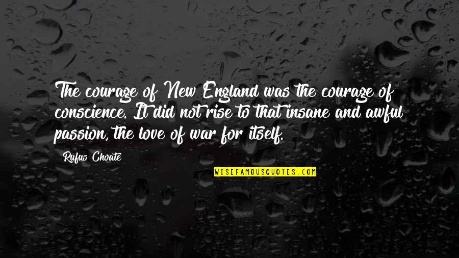 Conscience In Love Quotes By Rufus Choate: The courage of New England was the courage