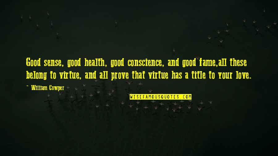 Conscience In Love Quotes By William Cowper: Good sense, good health, good conscience, and good
