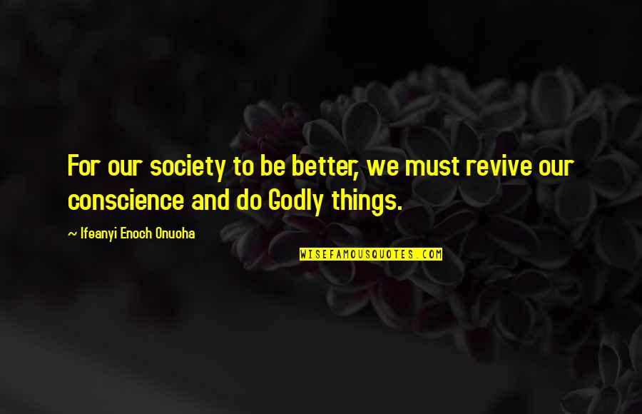 Conscience In Society Quotes By Ifeanyi Enoch Onuoha: For our society to be better, we must