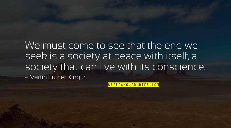 Conscience In Society Quotes By Martin Luther King Jr.: We must come to see that the end