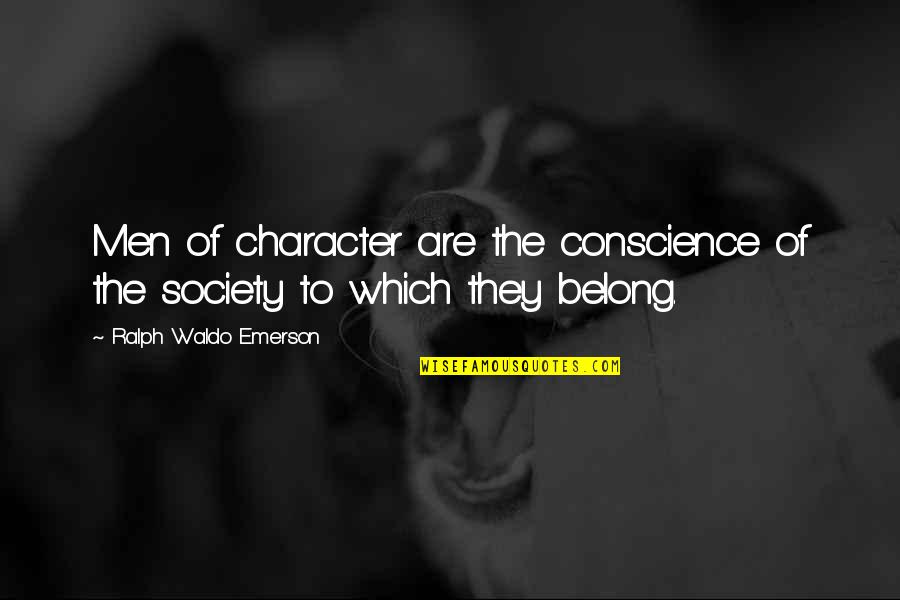 Conscience In Society Quotes By Ralph Waldo Emerson: Men of character are the conscience of the
