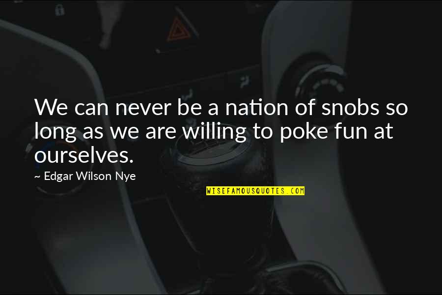 Conscience Is Seared Quotes By Edgar Wilson Nye: We can never be a nation of snobs