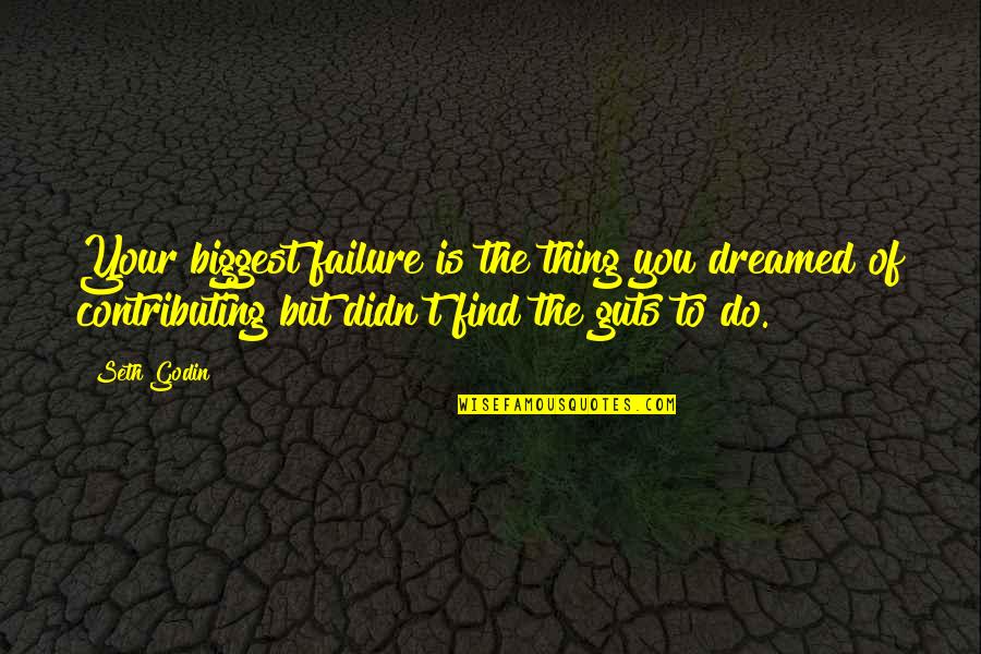 Conscience Is Seared Quotes By Seth Godin: Your biggest failure is the thing you dreamed
