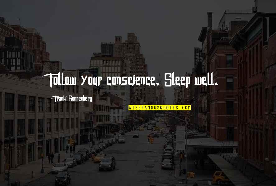 Conscience Quotes Quotes By Frank Sonnenberg: Follow your conscience. Sleep well. Conscience Quotes Quotes By Frank Sonnenberg: Follow your conscience. Sleep well.