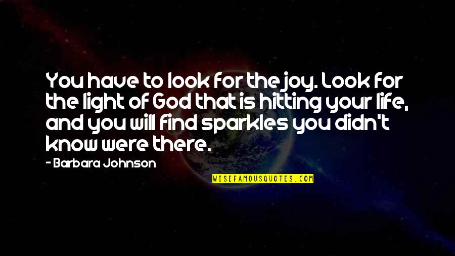 Conscienceless Quotes By Barbara Johnson: You have to look for the joy. Look