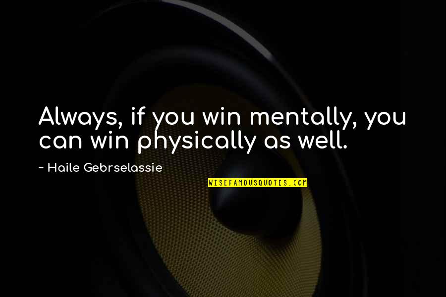 Conscienceless Quotes By Haile Gebrselassie: Always, if you win mentally, you can win