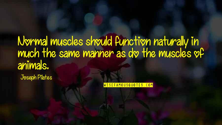 Consciences Pronounce Quotes By Joseph Pilates: Normal muscles should function naturally in much the
