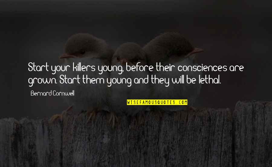 Consciences Quotes By Bernard Cornwell: Start your killers young, before their consciences are