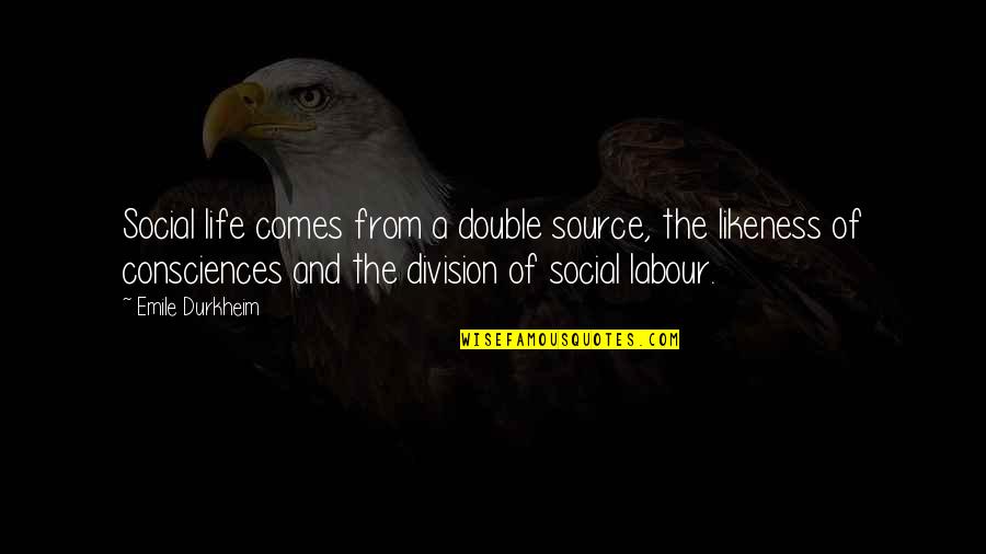 Consciences Quotes By Emile Durkheim: Social life comes from a double source, the