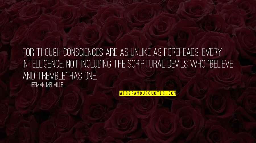 Consciences Quotes By Herman Melville: For though consciences are as unlike as foreheads,