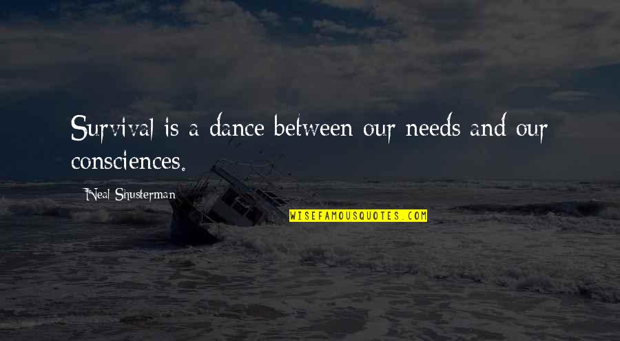 Consciences Quotes By Neal Shusterman: Survival is a dance between our needs and
