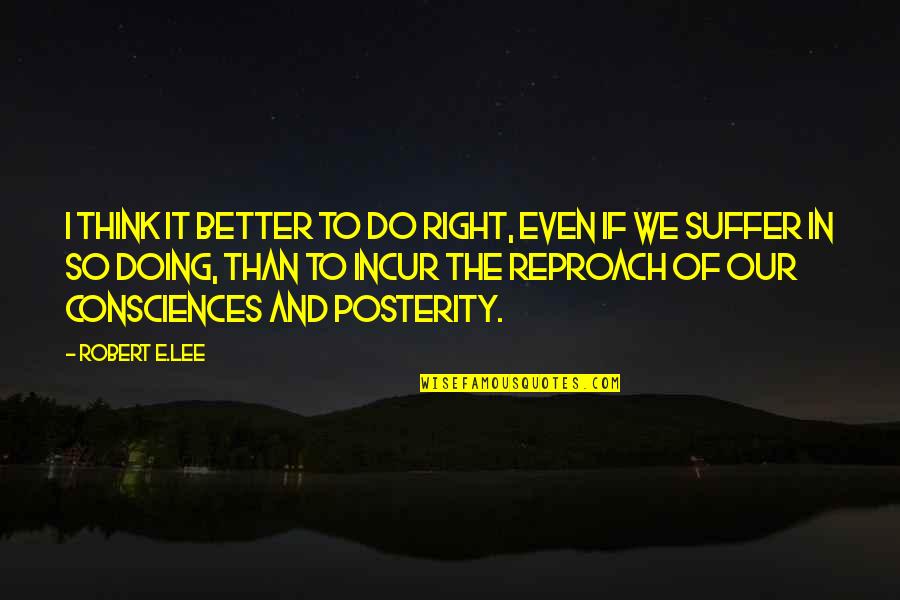 Consciences Quotes By Robert E.Lee: I think it better to do right, even