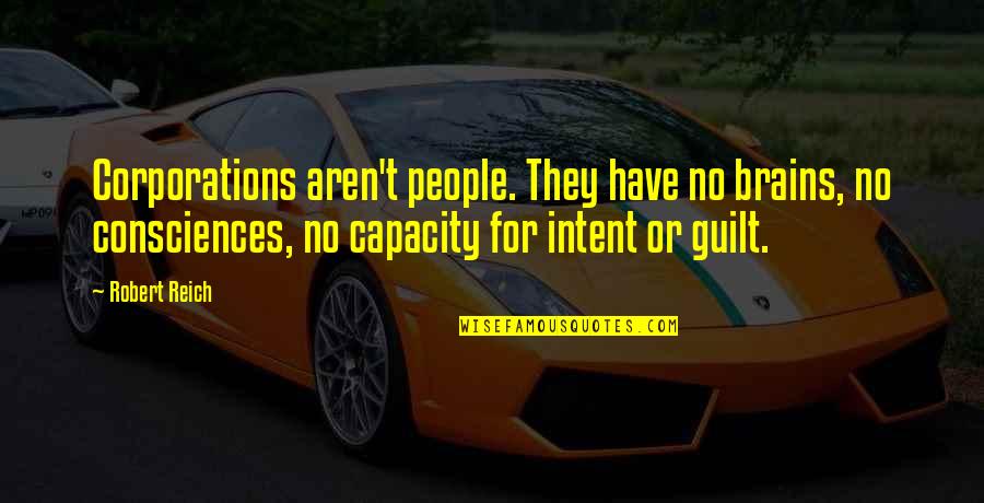 Consciences Quotes By Robert Reich: Corporations aren't people. They have no brains, no