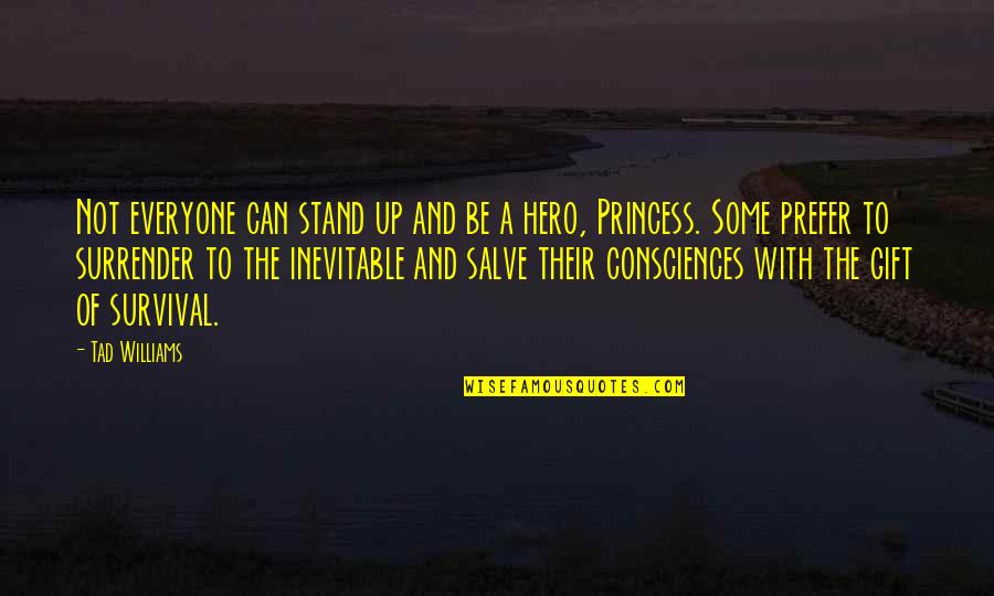 Consciences Quotes By Tad Williams: Not everyone can stand up and be a