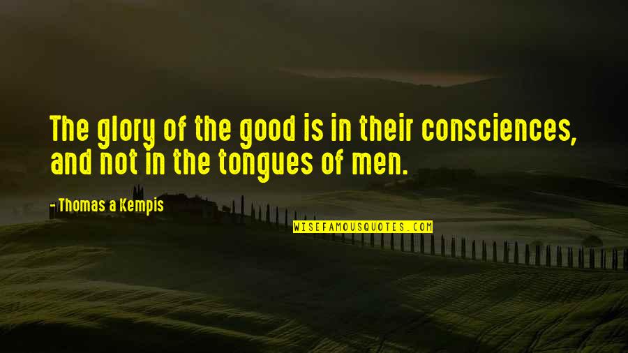 Consciences Quotes By Thomas A Kempis: The glory of the good is in their