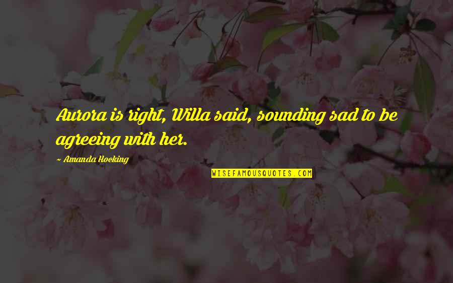 Conscientes De Quotes By Amanda Hocking: Aurora is right, Willa said, sounding sad to Conscientes De Quotes By Amanda Hocking: Aurora is right, Willa said, sounding sad to